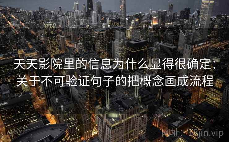 天天影院里的信息为什么显得很确定：关于不可验证句子的把概念画成流程